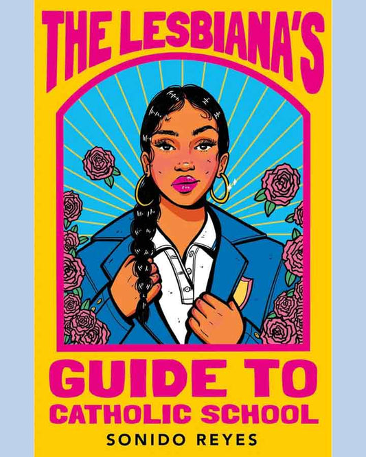 The Lesbiana's Guide to Catholic School by Sonora Reyes